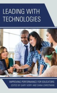 Title: Leading with Technologies: Improving Performance for Educators, Author: Gary Ivory