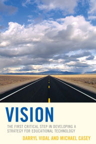 Title: Vision: The First Critical Step in Developing a Strategy for Educational Technology, Author: Darryl Vidal