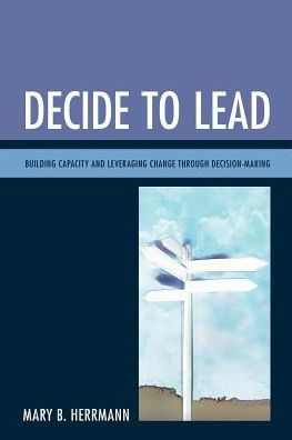 Decide to Lead: Building Capacity and Leveraging Change through Decision-Making