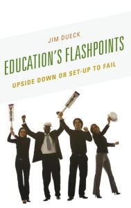 Title: Education's Flashpoints: Upside Down or Set-Up to Fail, Author: Jim Dueck