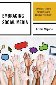 Title: Embracing Social Media: A Practical Guide to Manage Risk and Leverage Opportunity, Author: Kristin Magette