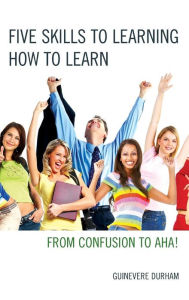 Title: Five Skills to Learning How to Learn: From Confusion to AHA!, Author: Guinevere Durham