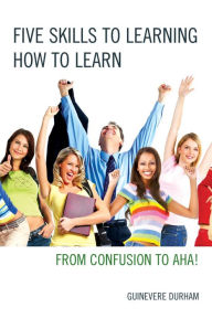 Title: Five Skills to Learning How to Learn: From Confusion to AHA!, Author: Guinevere Durham