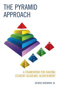 Title: The Pyramid Approach: A Framework for Raising Student Academic Achievement, Author: George Woodrow Jr.