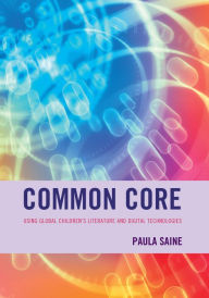 Title: Common Core: Using Global Children's Literature and Digital Technologies, Author: Paula Saine