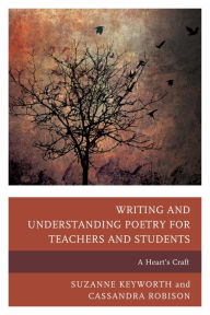 Title: Writing and Understanding Poetry for Teachers and Students: A Heart's Craft, Author: Suzanne Keyworth