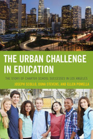 Title: The Urban Challenge in Education: The Story of Charter School Successes in Los Angeles, Author: Joseph Scollo