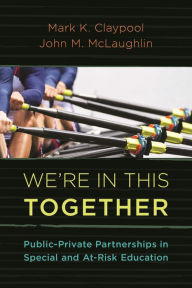 Title: We're In This Together: Public-Private Partnerships in Special and At-Risk-Education, Author: Mark K. Claypool