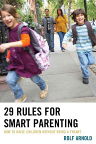 Title: 29 Rules for Smart Parenting: How to Raise Children without Being a Tyrant, Author: Rolf Arnold