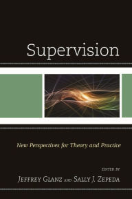 Title: Supervision: New Perspectives for Theory and Practice, Author: Jeffrey Glanz Silverstein Chair in Professional Ethics and Values