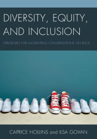 Title: Diversity, Equity, and Inclusion: Strategies for Facilitating Conversations on Race, Author: Caprice Hollins