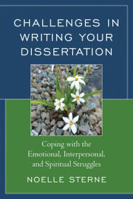 Title: Challenges in Writing Your Dissertation: Coping with the Emotional, Interpersonal, and Spiritual Struggles, Author: Noelle Sterne