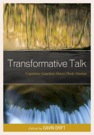 Title: Transformative Talk: Cognitive Coaches Share Their Stories, Author: Gavin Grift Director of Professional