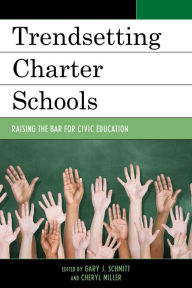 Title: Trendsetting Charter Schools: Raising the Bar for Civic Education, Author: Gary J. Schmitt