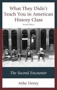 Title: What They Didn't Teach You in American History Class: The Second Encounter, Author: Mike Henry