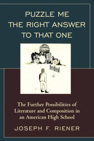 Title: Puzzle Me the Right Answer to that One: The Further Possibilities of Literature and Composition in an American High School, Volume 2, Author: Joseph F. Riener