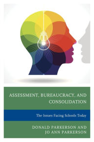 Title: Assessment, Bureaucracy, and Consolidation: The Issues Facing Schools Today, Author: Donald Parkerson