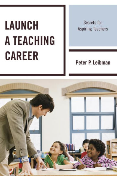 Launch a Teaching Career: Secrets for Aspiring Teachers