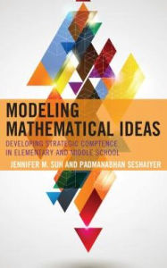 Title: Modeling Mathematical Ideas: Developing Strategic Competence in Elementary and Middle School, Author: Jennifer M. Suh