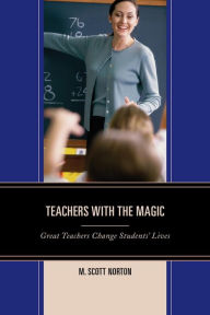 Title: Teachers with The Magic: Great Teachers Change Students' Lives, Author: M. Scott Norton
