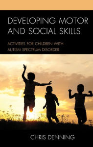 Title: Developing Motor and Social Skills: Activities for Children with Autism Spectrum Disorder, Author: Christopher Denning