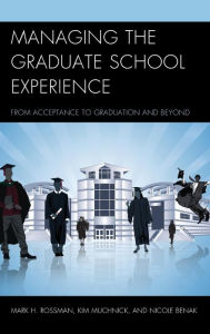 Title: Managing the Graduate School Experience: From Acceptance to Graduation and Beyond, Author: Mark H. Rossman