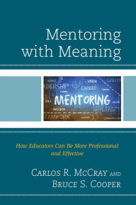 Title: Mentoring with Meaning: How Educators Can Be More Professional and Effective, Author: Carlos R. McCray