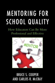 Title: Mentoring for School Quality: How Educators Can Be More Professional and Effective, Author: Bruce S. Cooper PhD