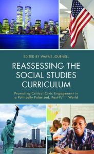 Title: Reassessing the Social Studies Curriculum: Promoting Critical Civic Engagement in a Politically Polarized, Post-9/11 World, Author: Wayne Journell