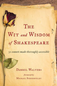 Title: The Wit and Wisdom of Shakespeare: 32 Sonnets Made Thoroughly Accessible, Author: Darrel Walters