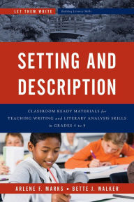 Title: Setting and Description: Classroom Ready Materials for Teaching Writing and Literary Analysis Skills in Grades 4 to 8, Author: Arlene F. Marks