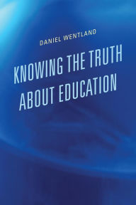 Title: Knowing the Truth about Education, Author: Daniel Wentland