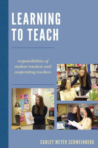 Title: Learning to Teach: Responsibilities of Student Teachers and Cooperating Teachers, Author: Carley Meyer Schweinberg