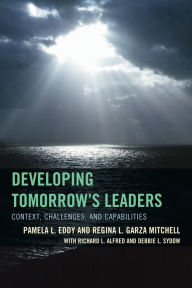 Title: Developing Tomorrow's Leaders: Context, Challenges, and Capabilities, Author: Pamela L. Eddy