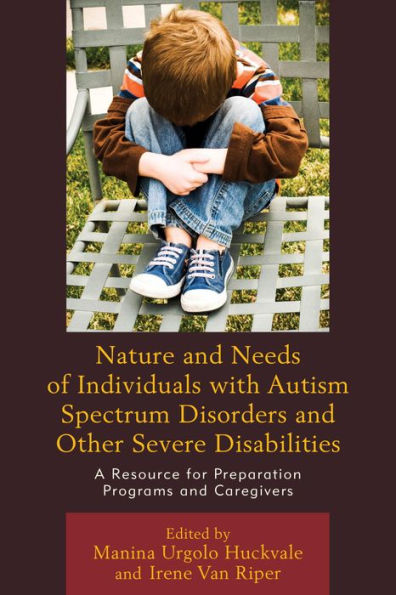 Nature and Needs of Individuals with Autism Spectrum Disorders and Other Severe Disabilities: A Resource for Preparation Programs and Caregivers