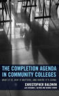 The Completion Agenda in Community Colleges: What It Is, Why It Matters, and Where It's Going