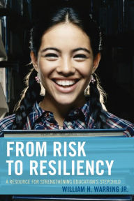 Title: From Risk to Resiliency: A Resource for Strengthening Education's Stepchild, Author: William H. Warring Jr.