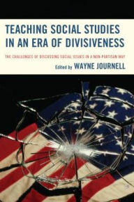 Title: Teaching Social Studies in an Era of Divisiveness: The Challenges of Discussing Social Issues in a Non-Partisan Way, Author: Wayne Journell