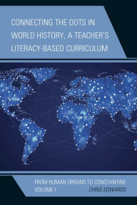 Title: Connecting the Dots in World History, A Teacher's Literacy-Based Curriculum: From Human Origins to Constantine, Author: Chris Edwards