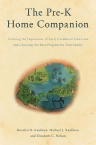 Title: The Pre-K Home Companion: Learning the Importance of Early Childhood Education and Choosing the Best Program for Your Family, Author: Sherelyn R. Kaufman