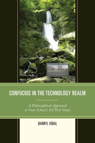 Title: Confucius in the Technology Realm: A Philosophical Approach to your School's Ed Tech Goals, Author: Darryl Vidal