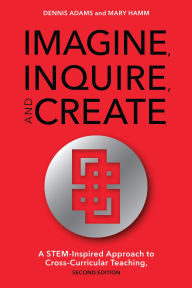 Title: Imagine, Inquire, and Create: A STEM-Inspired Approach to Cross-Curricular Teaching, Author: Dennis Adams