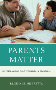 Title: Parents Matter: Supporting Your Child with Math in Grades K-8, Author: Regina M. Mistretta