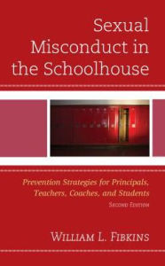 Title: Sexual Misconduct in the Schoolhouse: Prevention Strategies for Principals, Teachers, Coaches, and Students, Author: William L. Fibkins