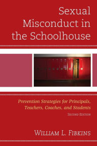 Title: Sexual Misconduct in the Schoolhouse: Prevention Strategies for Principals, Teachers, Coaches, and Students, Author: William L. Fibkins