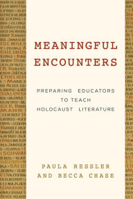Title: Meaningful Encounters: Preparing Educators to Teach Holocaust Literature, Author: Paula Ressler