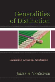 Title: Generalities of Distinction: Leadership, Learning, Limitations, Author: James H. VanSciver
