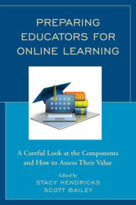 Title: Preparing Educators for Online Learning: A Careful Look at the Components and How to Assess Their Value, Author: Stacy Hendricks EdD