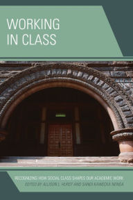 Title: Working in Class: Recognizing How Social Class Shapes Our Academic Work, Author: Allison L. Hurst