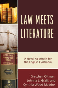 Title: Law Meets Literature: A Novel Approach for the English Classroom, Author: Gretchen Oltman Creighton University